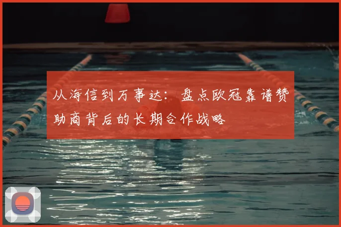从海信到万事达：盘点欧冠靠谱赞助商背后的长期合作战略