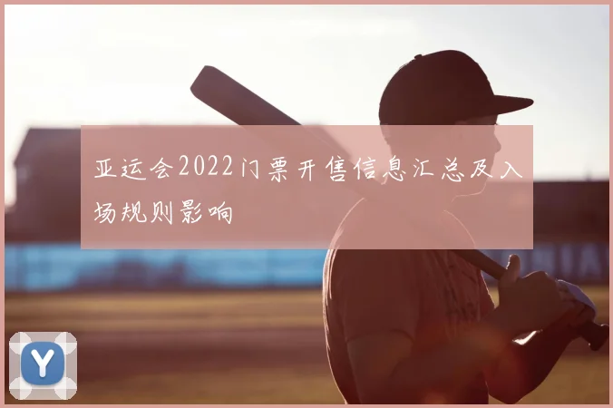 亚运会2022门票开售信息汇总及入场规则影响
