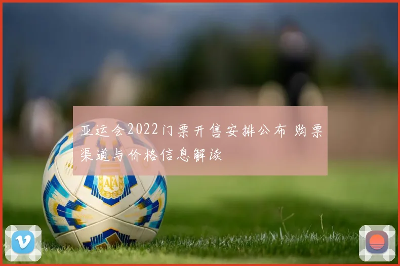 亚运会2022门票开售安排公布 购票渠道与价格信息解读