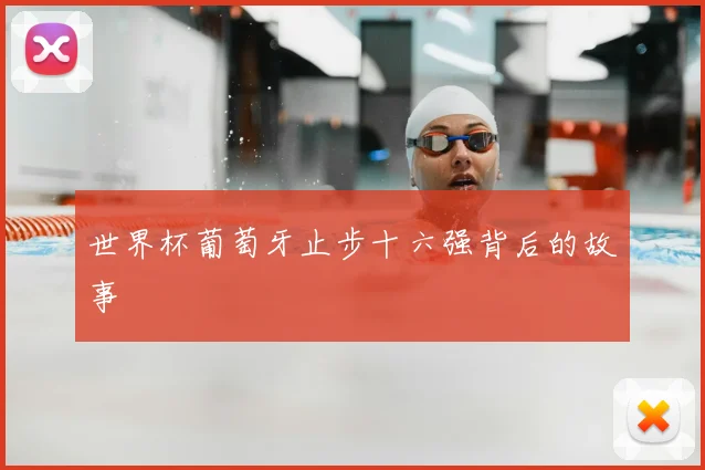 世界杯葡萄牙止步十六强背后的故事
