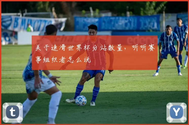 关于速滑世界杯分站数量,听听赛事组织者怎么说
